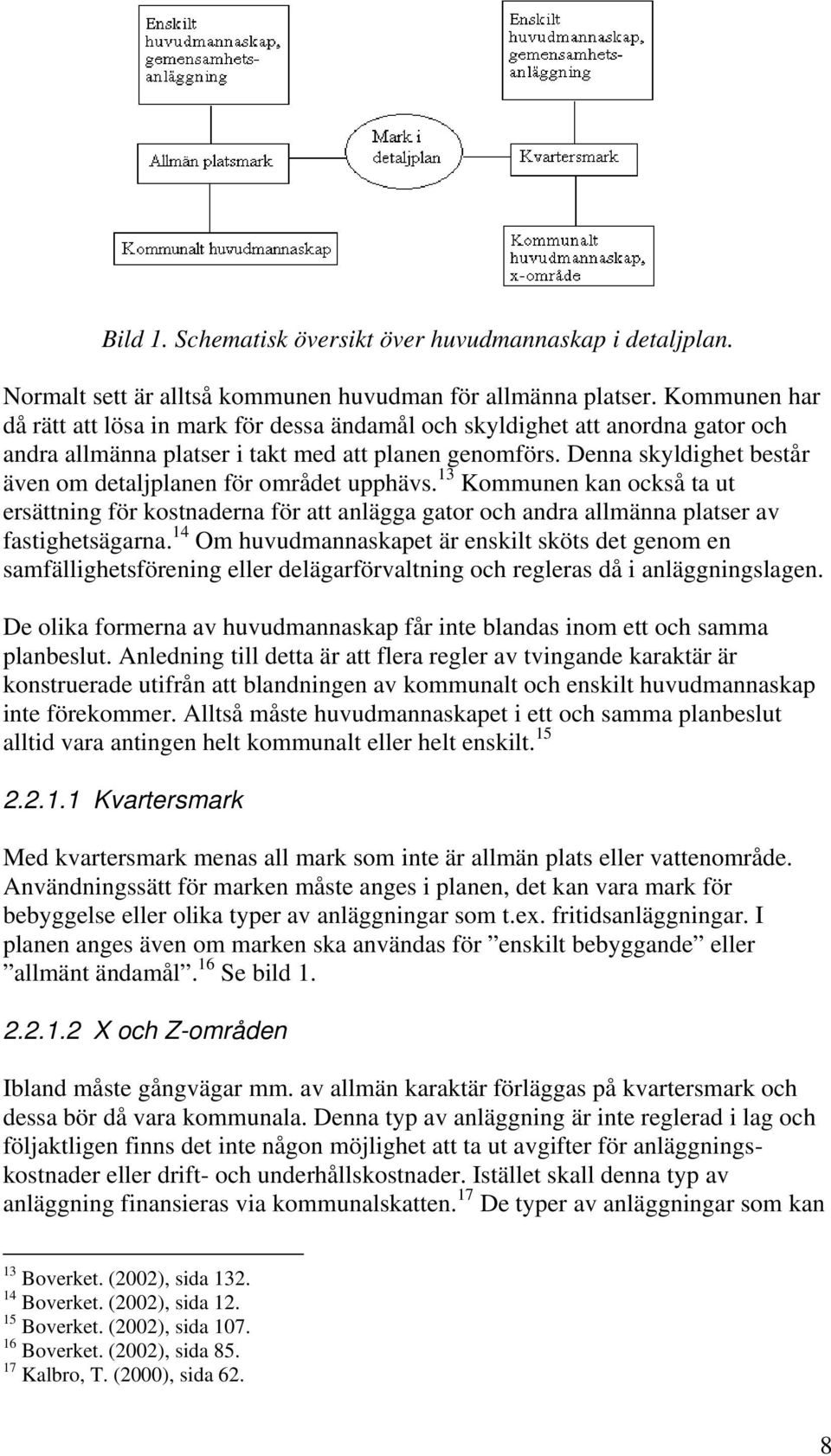 Denna skyldighet består även om detaljplanen för området upphävs. 13 Kommunen kan också ta ut ersättning för kostnaderna för att anlägga gator och andra allmänna platser av fastighetsägarna.