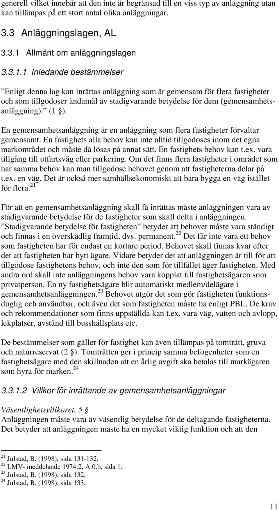 (1 ). En gemensamhetsanläggning är en anläggning som flera fastigheter förvaltar gemensamt.