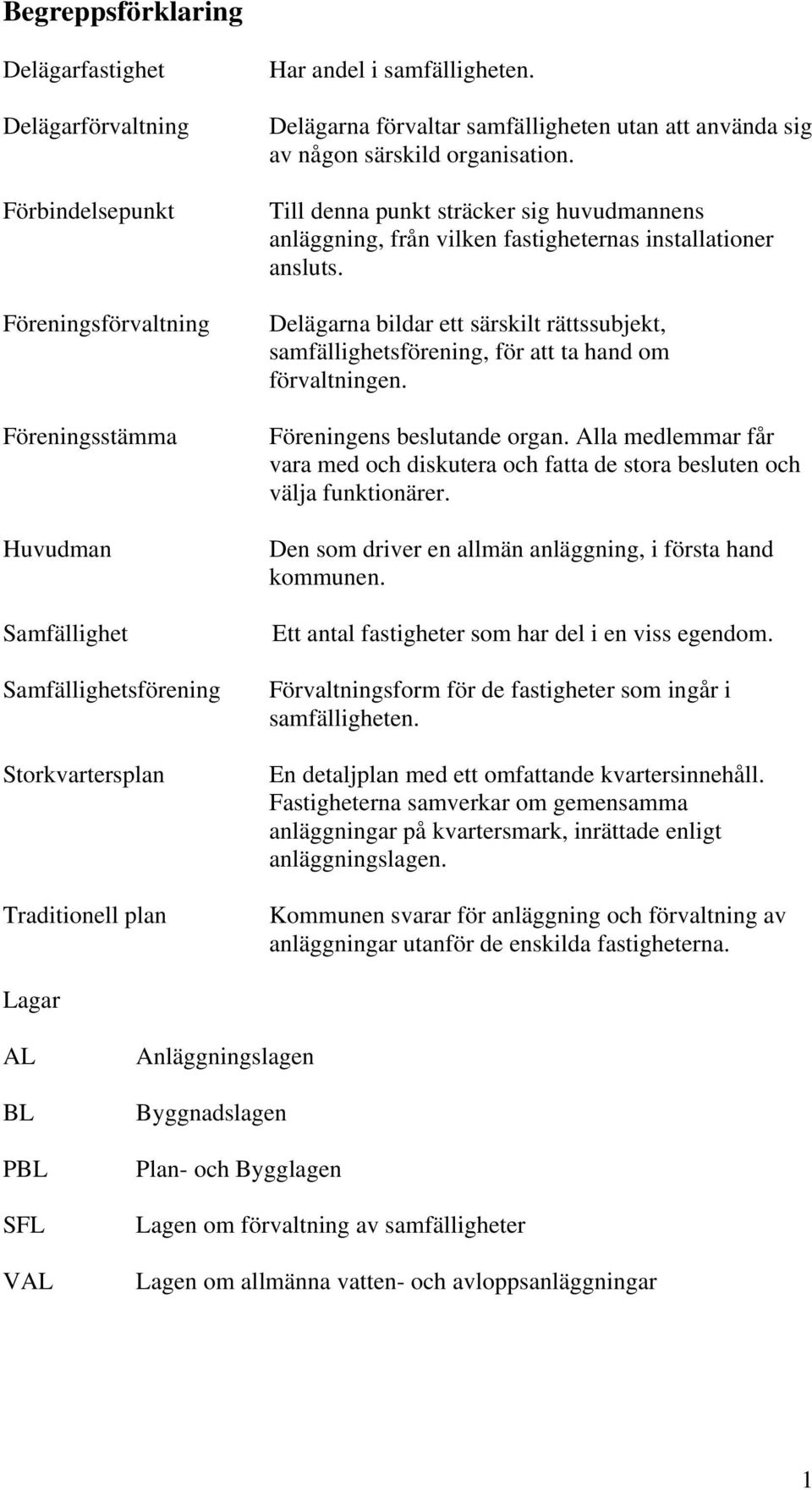 Till denna punkt sträcker sig huvudmannens anläggning, från vilken fastigheternas installationer ansluts.