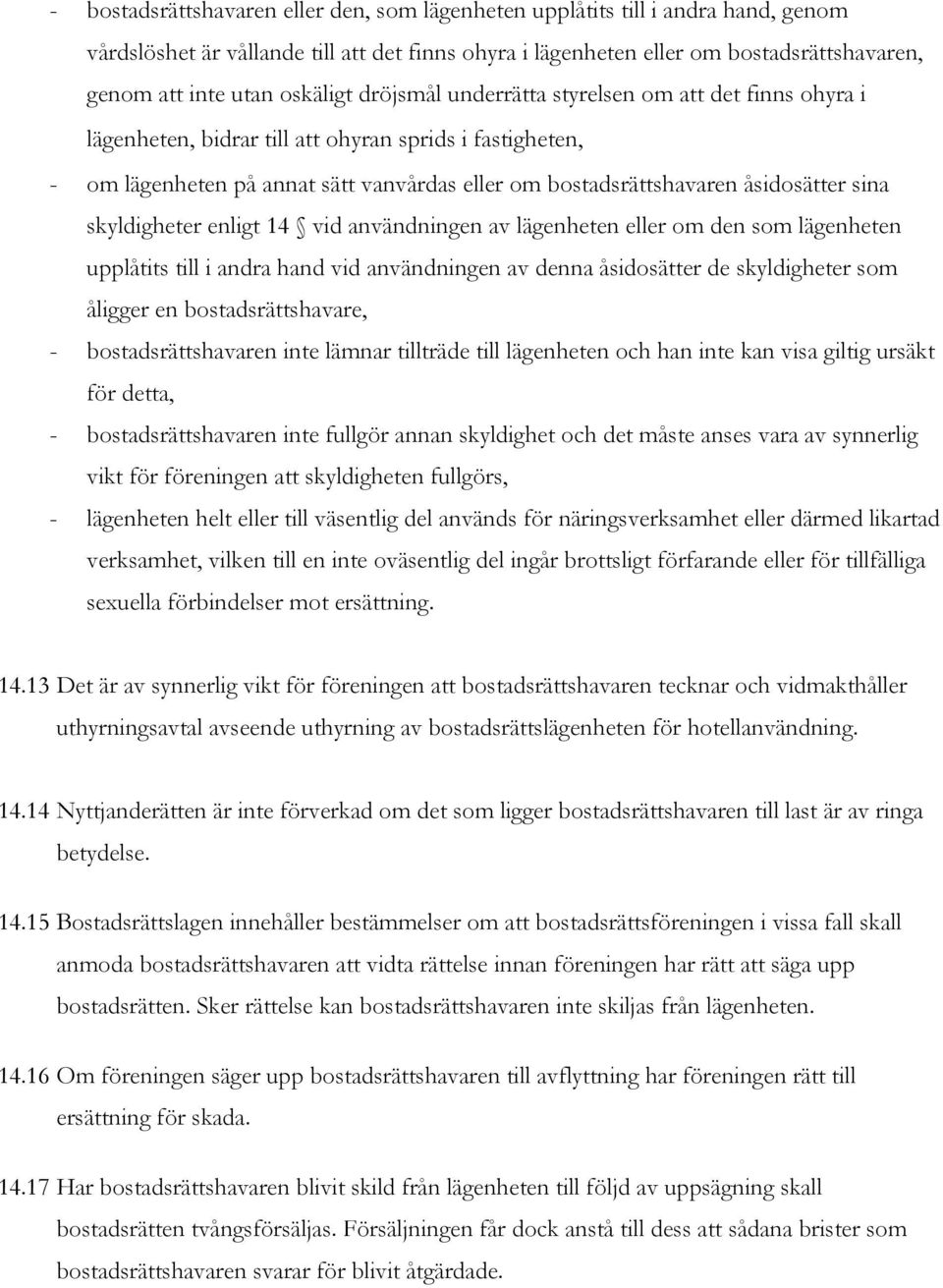 åsidosätter sina skyldigheter enligt 14 vid användningen av lägenheten eller om den som lägenheten upplåtits till i andra hand vid användningen av denna åsidosätter de skyldigheter som åligger en