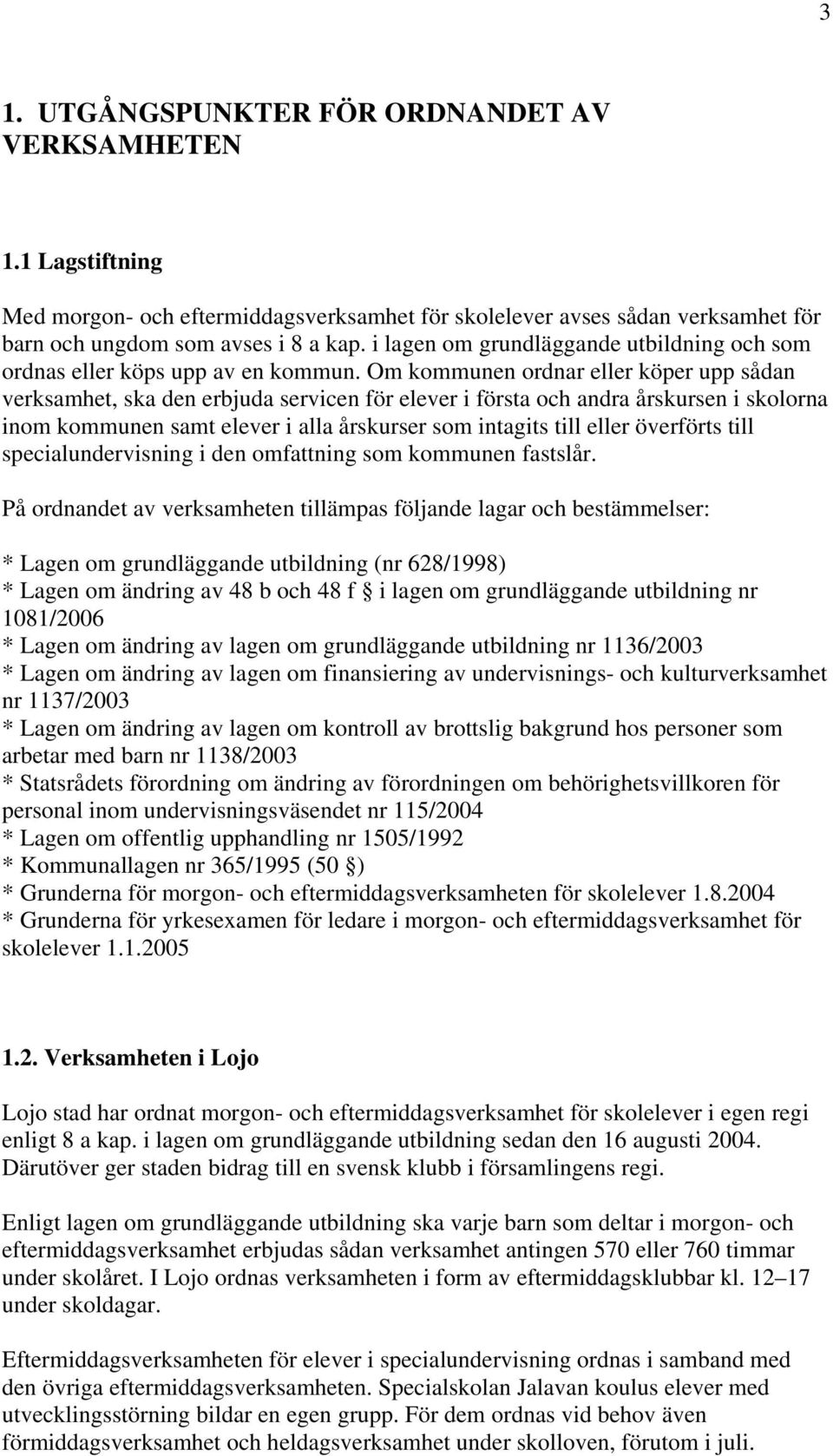 Om kommunen ordnar eller köper upp sådan verksamhet, ska den erbjuda servicen för elever i första och andra årskursen i skolorna inom kommunen samt elever i alla årskurser som intagits till eller