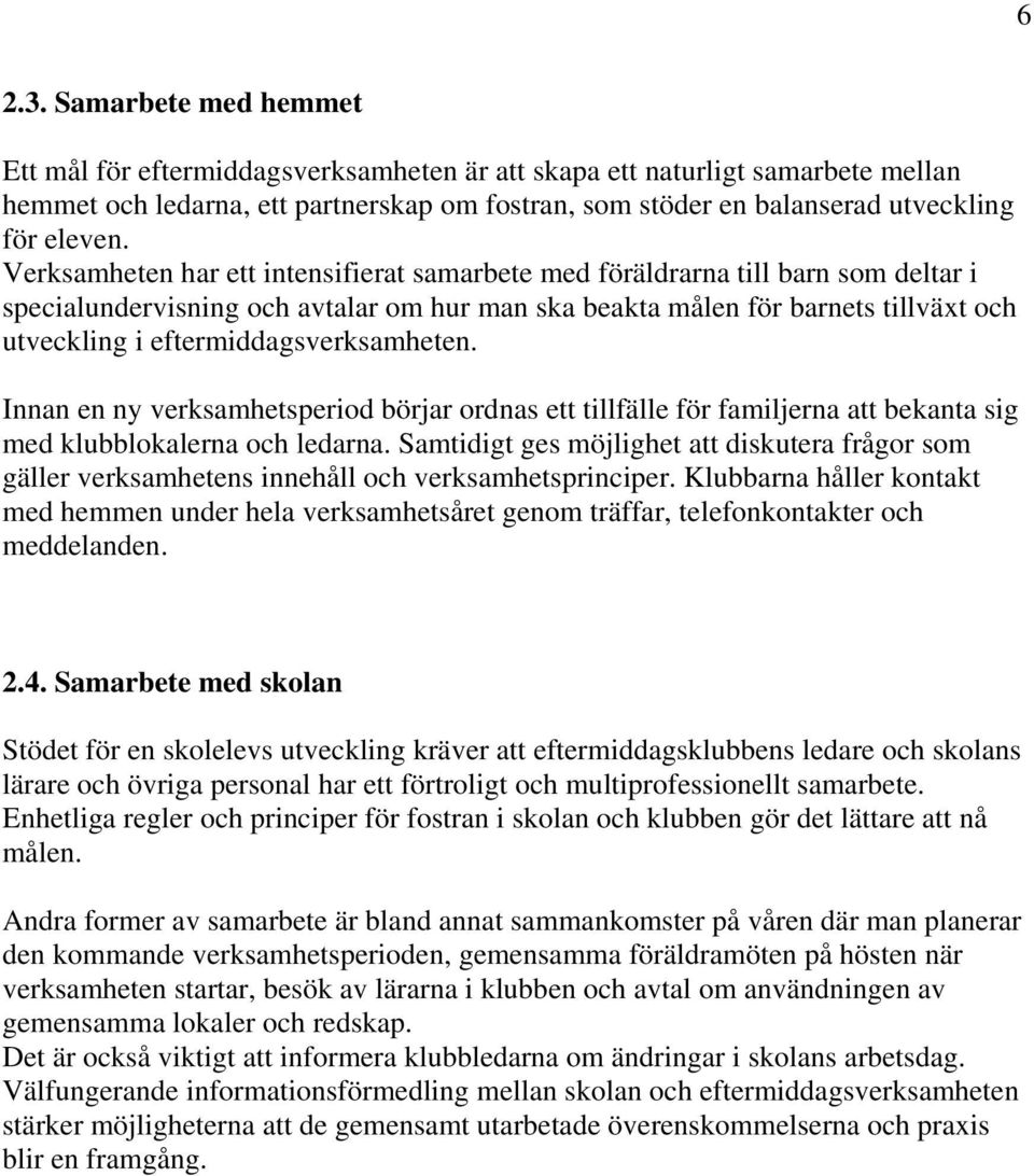 Verksamheten har ett intensifierat samarbete med föräldrarna till barn som deltar i specialundervisning och avtalar om hur man ska beakta målen för barnets tillväxt och utveckling i