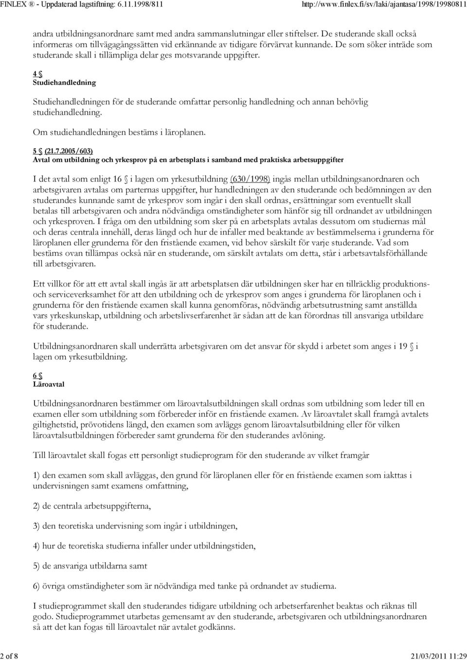 4 Studiehandledning Studiehandledningen för de studerande omfattar personlig handledning och annan behövlig studiehandledning. Om studiehandledningen bestäms i läroplanen. 5 (21.7.