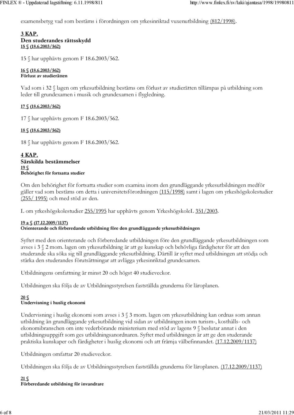 17 (18.6.2003/562) 17 har upphävts genom F 18.6.2003/562. 18 (18.6.2003/562) 18 har upphävts genom F 18.6.2003/562. 4 KAP.