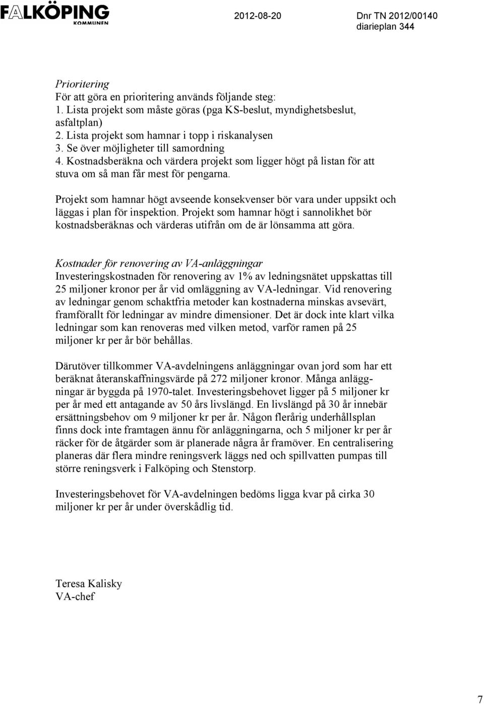 Projekt som hamnar högt avseende konsekvenser bör vara under uppsikt och läggas i plan för inspektion.