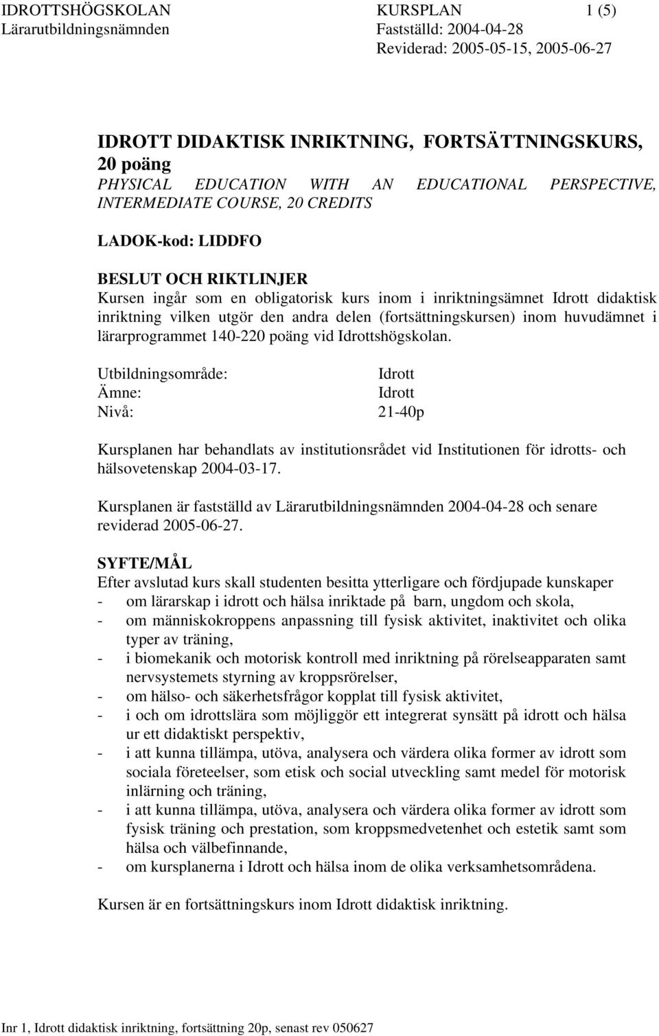 poäng vid Idrottshögskolan. Utbildningsområde: Idrott Ämne: Idrott Nivå: 21-40p Kursplanen har behandlats av institutionsrådet vid Institutionen för idrotts- och hälsovetenskap 2004-03-17.