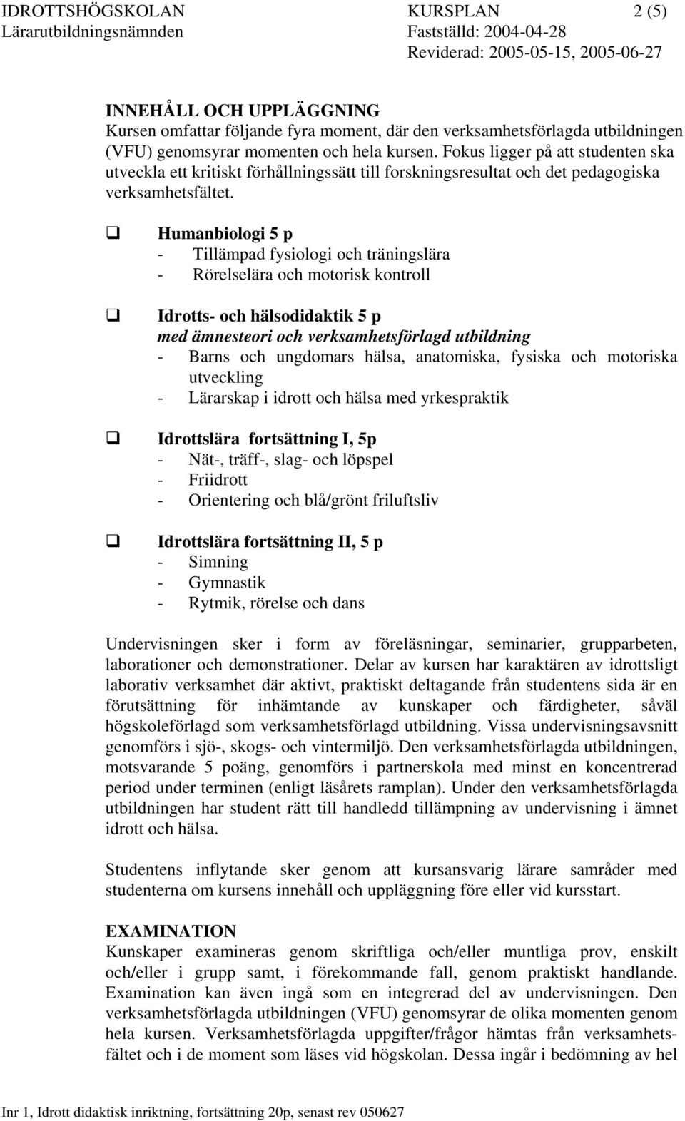 Humanbiologi 5 p - Tillämpad fysiologi och träningslära - Rörelselära och motorisk kontroll Idrotts- och hälsodidaktik 5 p med ämnesteori och verksamhetsförlagd utbildning - Barns och ungdomars