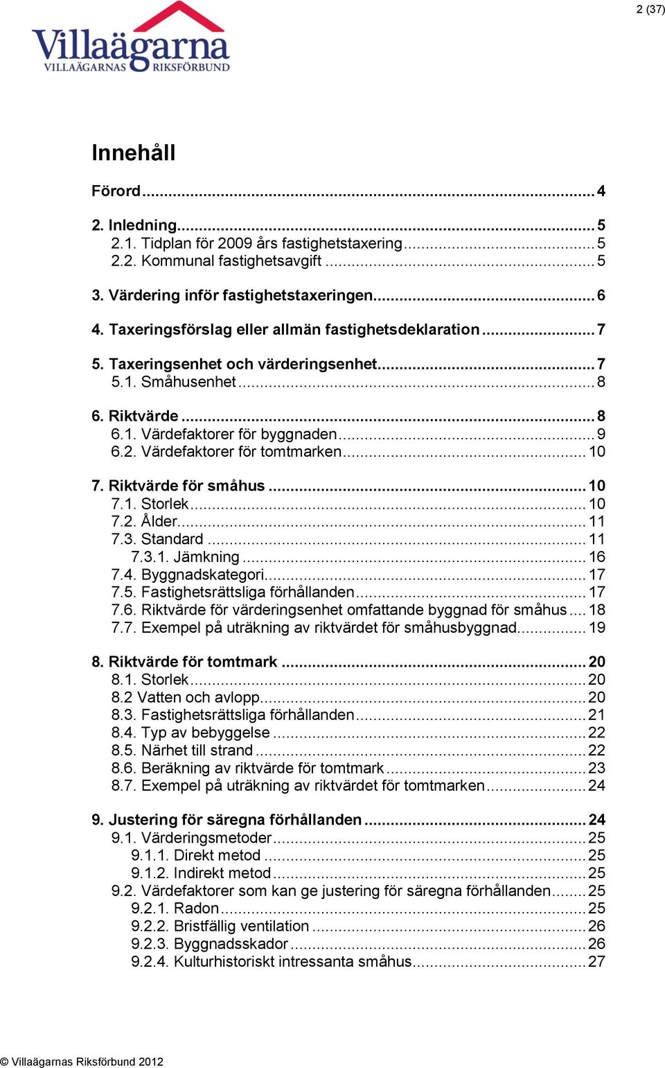 Värdefaktorer för tomtmarken... 10 7. Riktvärde för småhus... 10 7.1. Storlek... 10 7.2. Ålder... 11 7.3. Standard... 11 7.3.1. Jämkning... 16 7.4. Byggnadskategori... 17 7.5.