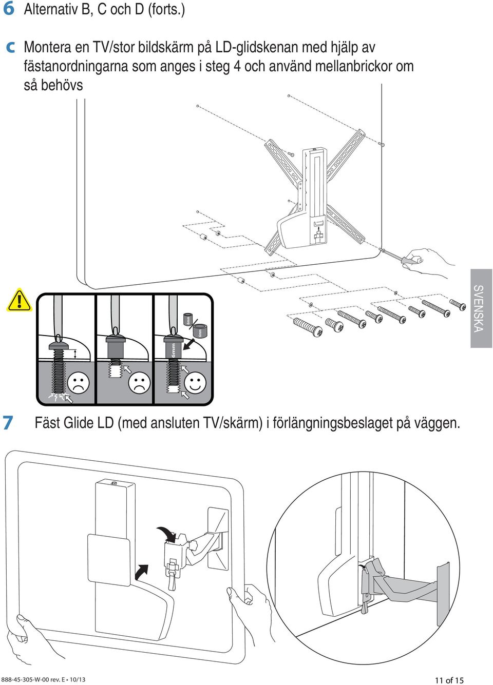 fästanordningarna som anges i steg 4 och använd mellanbrickor om