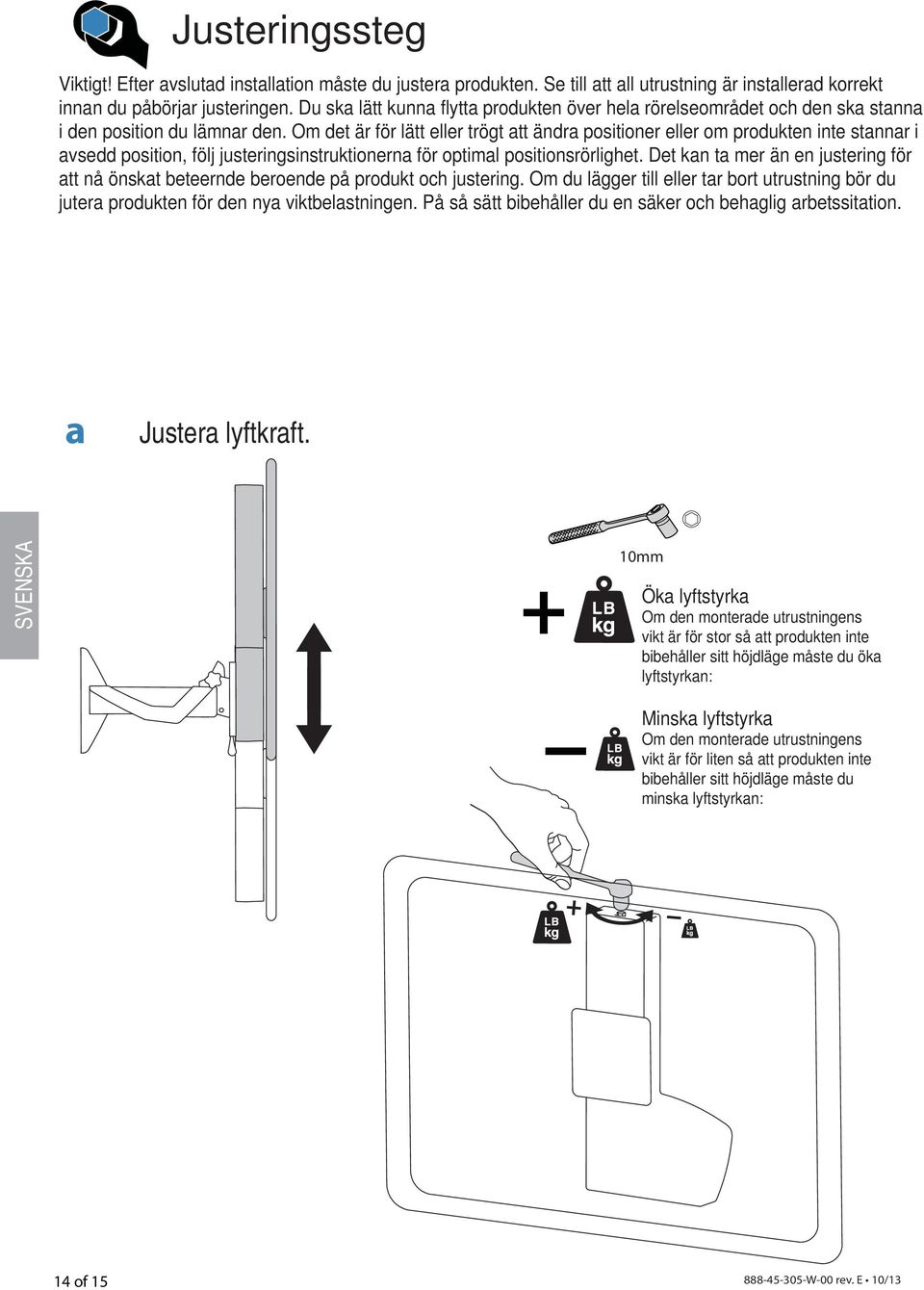 Om det är för lätt eller trögt att ändra positioner eller om produkten inte stannar i avsedd position, följ justeringsinstruktionerna för optimal positionsrörlighet.