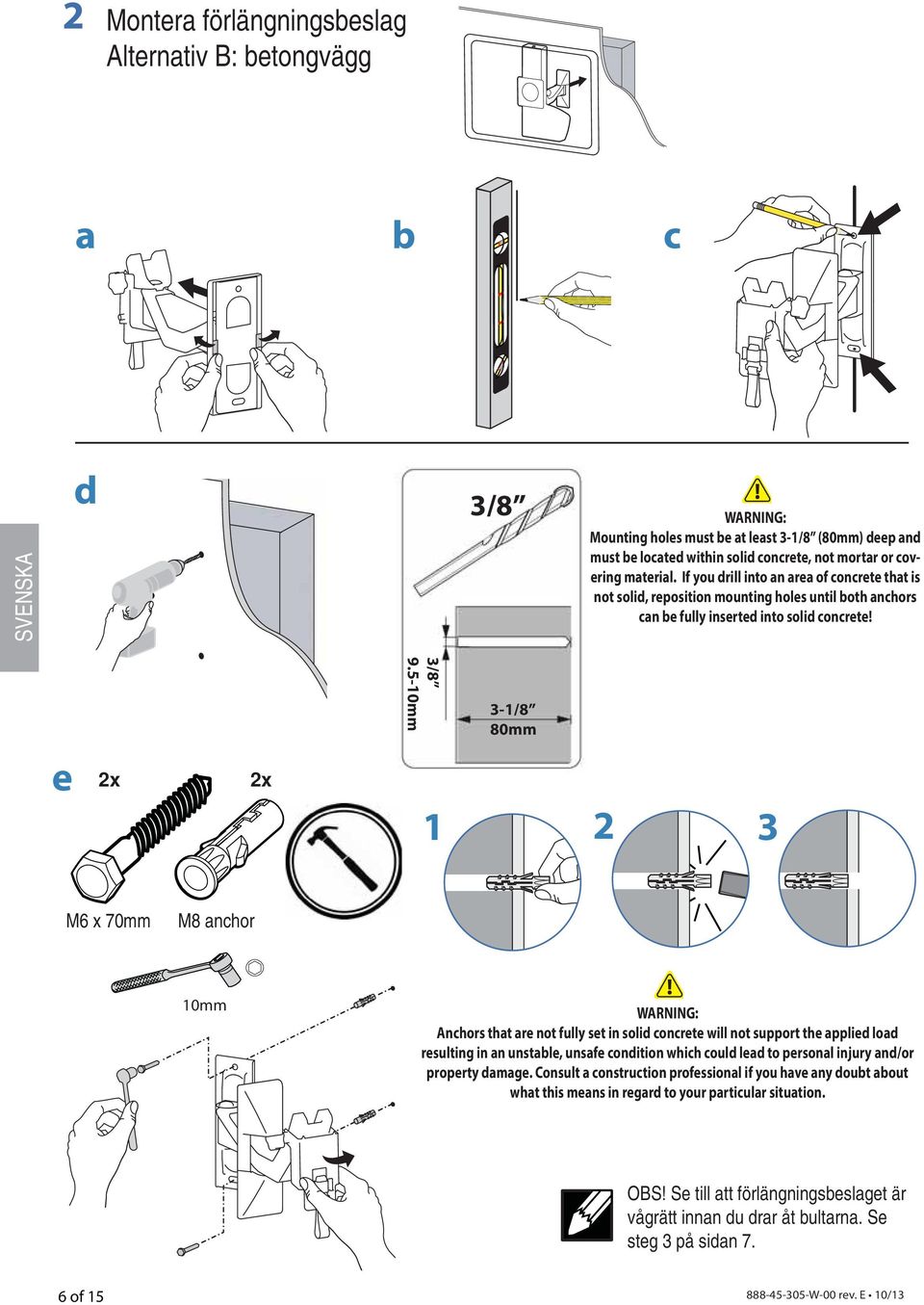 5-10mm 3-1/8 80mm e 2x 2x 1 2 3 M6 x 70mm M8 anchor 10mm WARNING: Anchors that are not fully set in solid concrete will not support the applied load resulting in an unstable, unsafe condition which