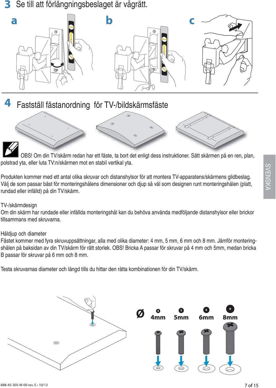 Produkten kommer med ett antal olika skruvar och distanshylsor för att montera TV-apparatens/skärmens glidbeslag.