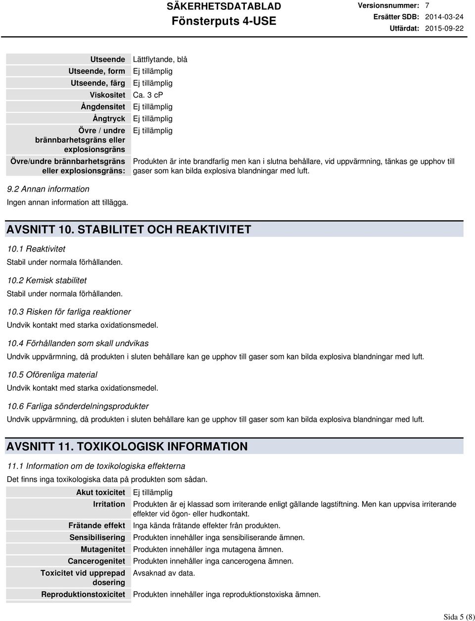 2 Annan information Ingen annan information att tillägga. AVSNITT 10. STABILITET OCH REAKTIVITET 10.1 Reaktivitet Stabil under normala förhållanden. 10.2 Kemisk stabilitet Stabil under normala förhållanden.
