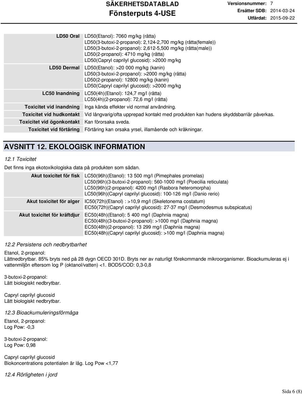 LD50(Etanol): >20 000 mg/kg (kanin) LD50(3butoxi2propanol): >2000 mg/kg (råtta) LD50(2propanol): 12800 mg/kg (kanin) LD50(Capryl caprilyl glucosid): >2000 mg/kg LC50(4h)(Etanol): 124,7 mg/l (råtta)