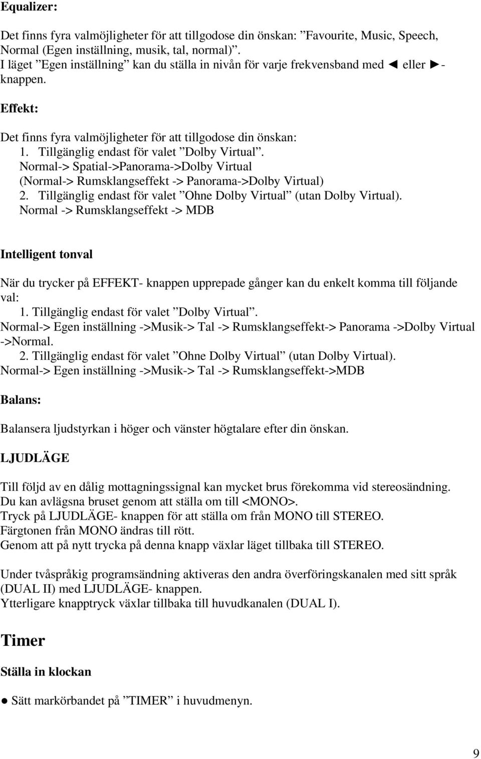 Tillgänglig endast för valet Dolby Virtual. Normal-> Spatial->Panorama->Dolby Virtual (Normal-> Rumsklangseffekt -> Panorama->Dolby Virtual) 2.