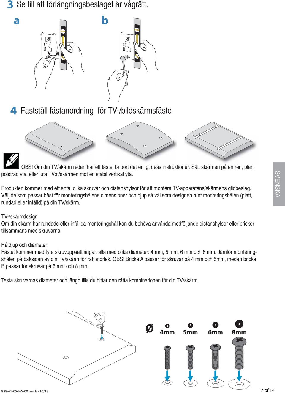 Produkten kommer med ett antal olika skruvar och distanshylsor för att montera TV-apparatens/skärmens glidbeslag.