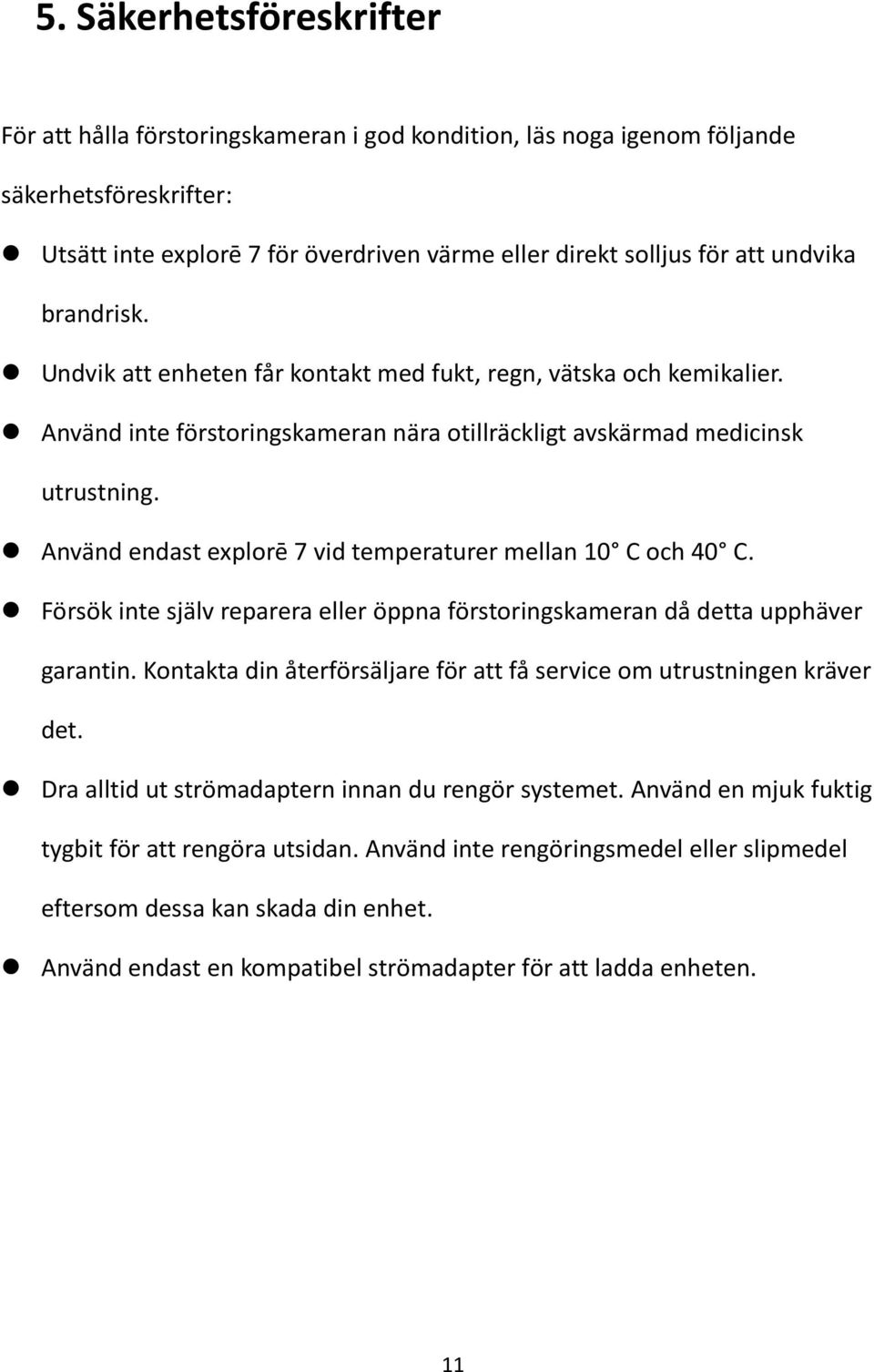 Använd endast explorē 7 vid temperaturer mellan 10 C och 40 C. Försök inte själv reparera eller öppna förstoringskameran då detta upphäver garantin.