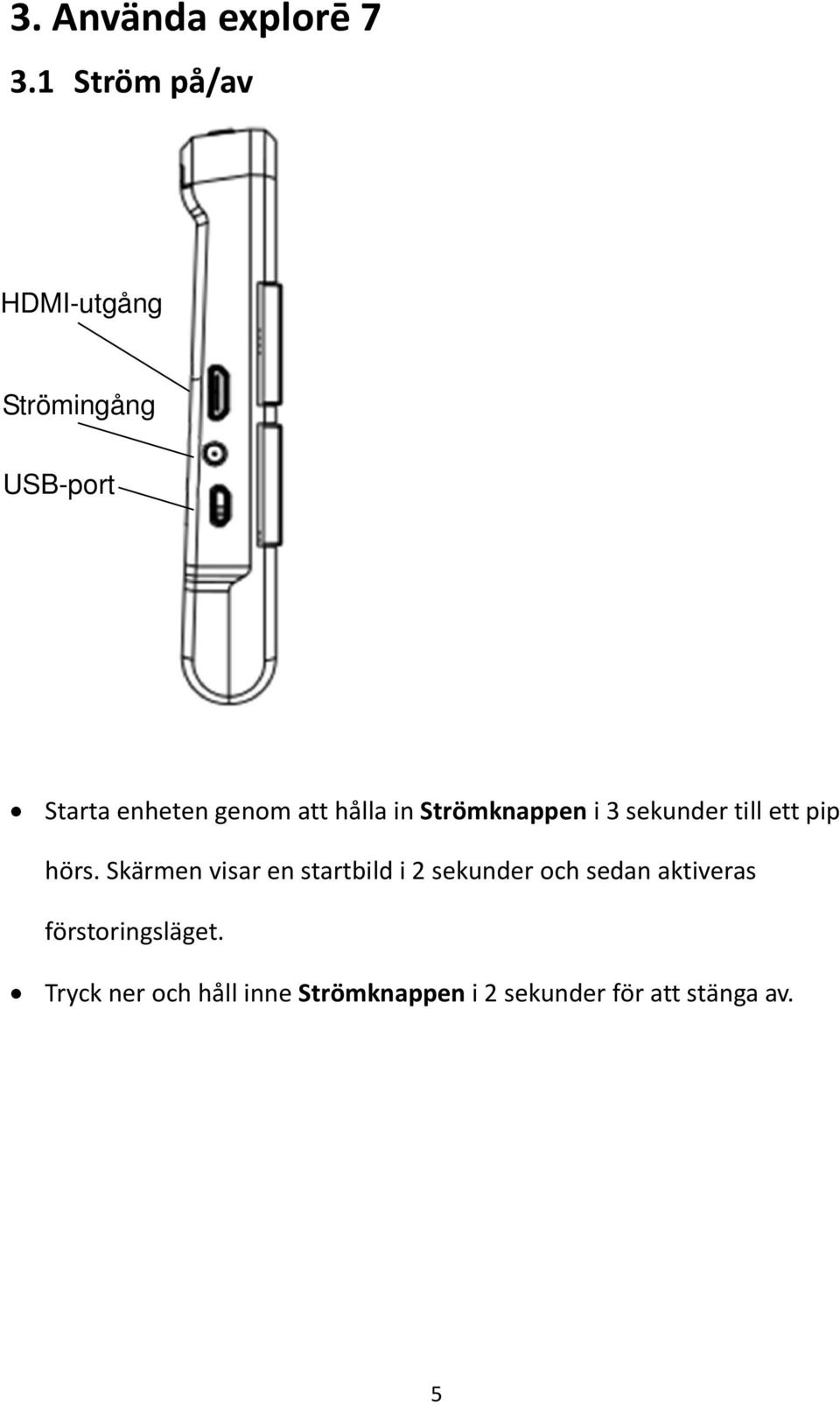 hålla in Strömknappen i 3 sekunder till ett pip hörs.