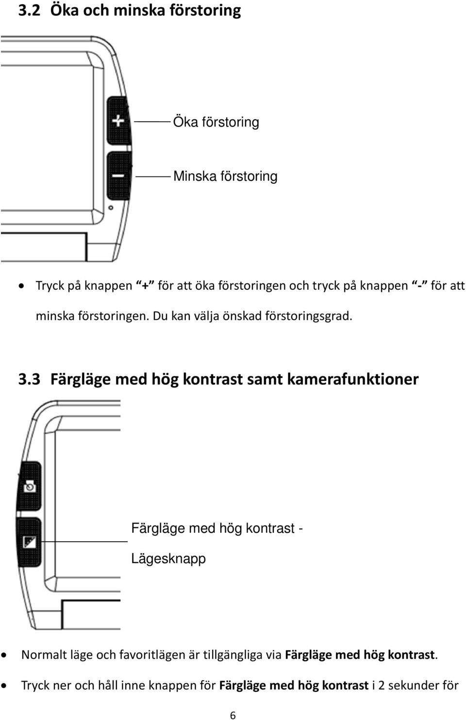 3 Färgläge med hög kontrast samt kamerafunktioner Färgläge med hög kontrast - Lägesknapp Normalt läge och