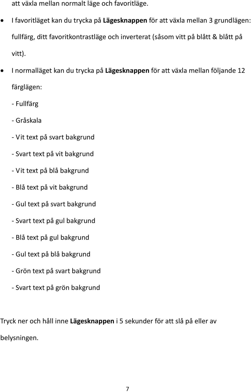 I normalläget kan du trycka på Lägesknappen för att växla mellan följande 12 färglägen: - Fullfärg - Gråskala - Vit text på svart bakgrund - Svart text på vit bakgrund - Vit