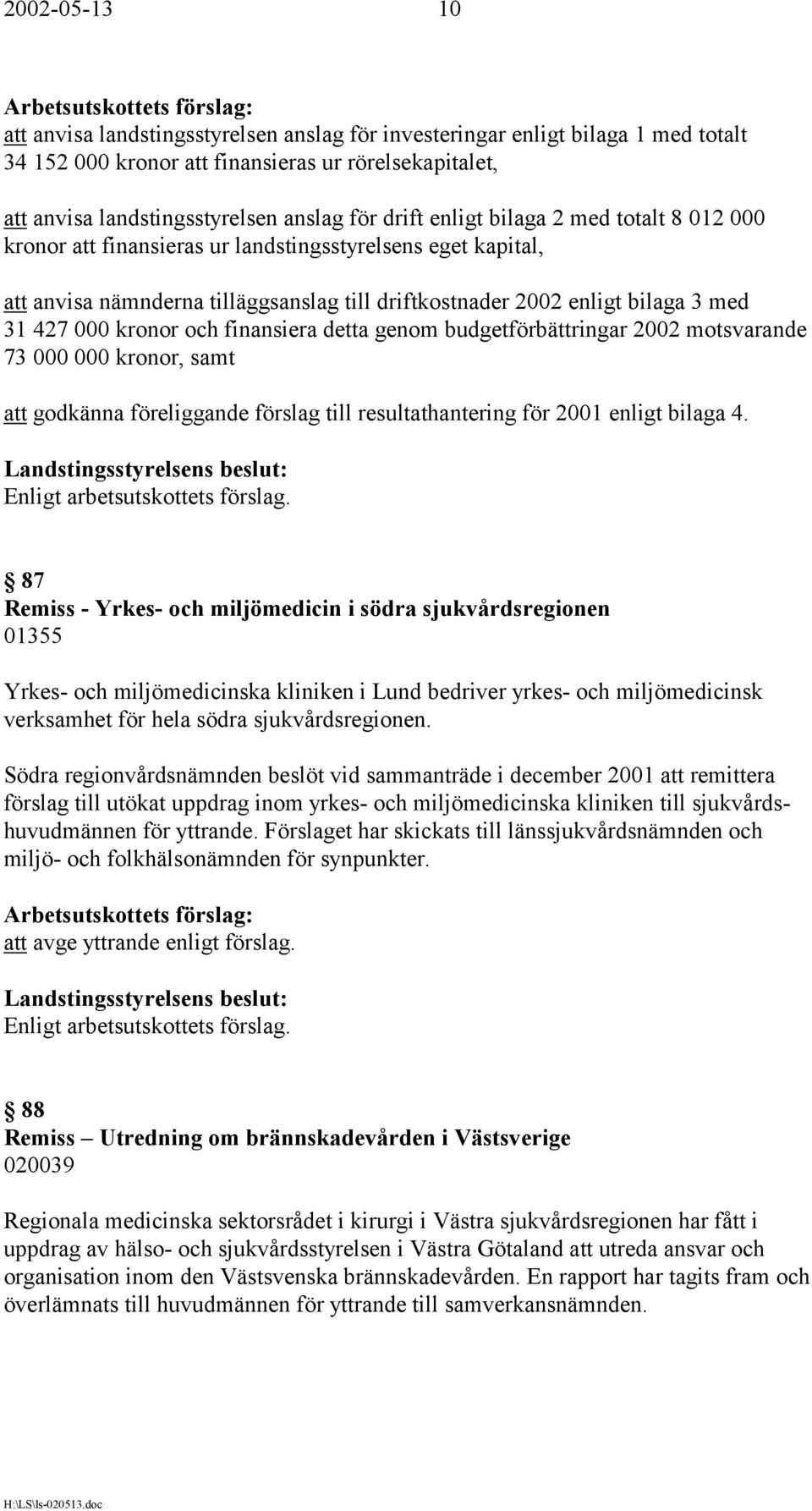 finansiera detta genom budgetförbättringar 2002 motsvarande 73 000 000 kronor, samt att godkänna föreliggande förslag till resultathantering för 2001 enligt bilaga 4.