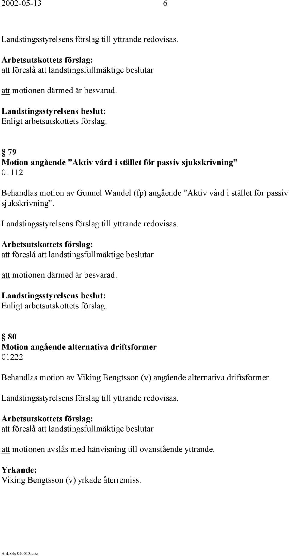 Landstingsstyrelsens förslag till yttrande redovisas. att föreslå att landstingsfullmäktige beslutar att motionen därmed är besvarad.