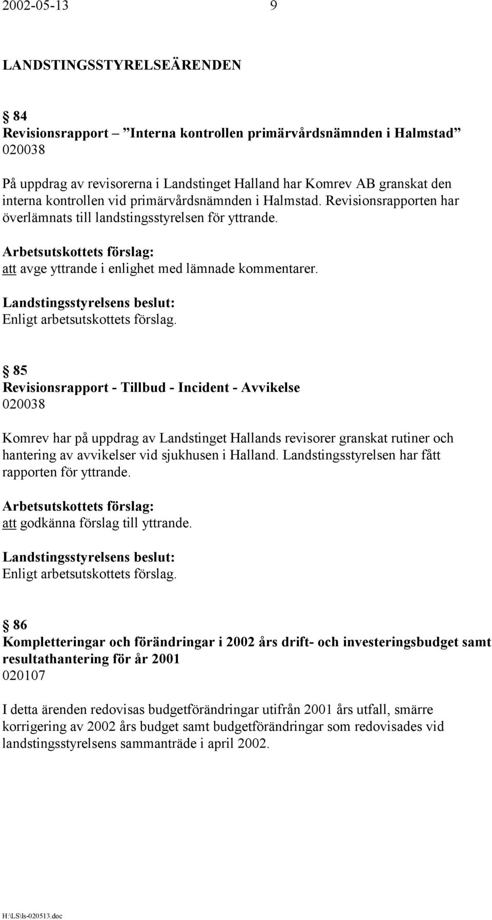 85 Revisionsrapport - Tillbud - Incident - Avvikelse 020038 Komrev har på uppdrag av Landstinget Hallands revisorer granskat rutiner och hantering av avvikelser vid sjukhusen i Halland.