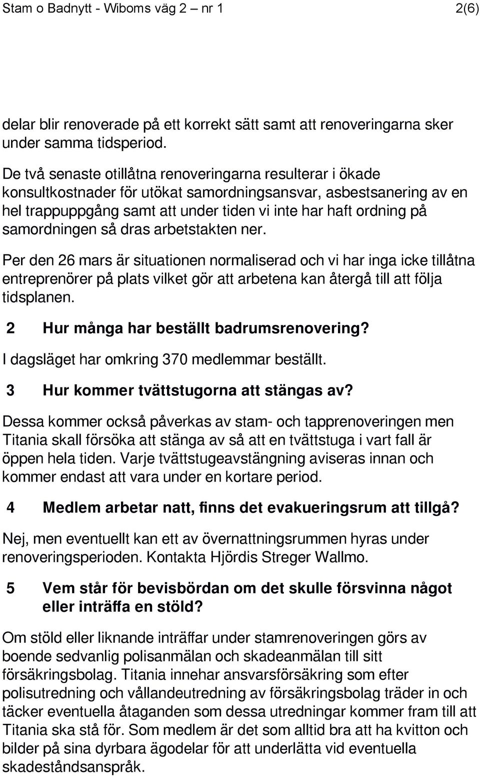 samordningen så dras arbetstakten ner. Per den 26 mars är situationen normaliserad och vi har inga icke tillåtna entreprenörer på plats vilket gör att arbetena kan återgå till att följa tidsplanen.