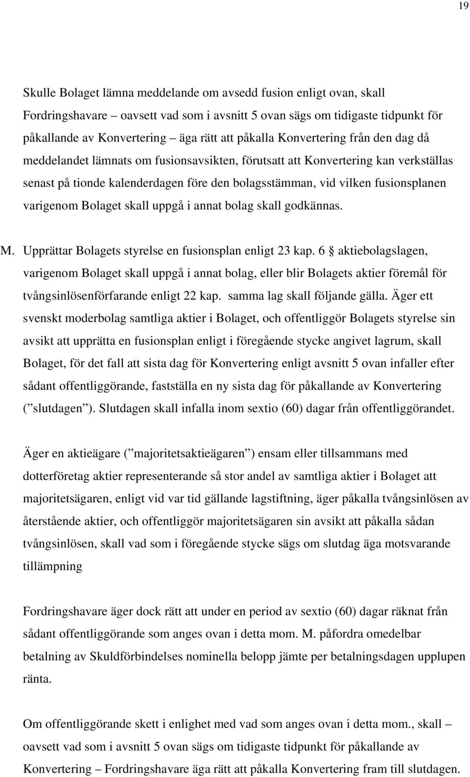 varigenom Bolaget skall uppgå i annat bolag skall godkännas. M. Upprättar Bolagets styrelse en fusionsplan enligt 23 kap.