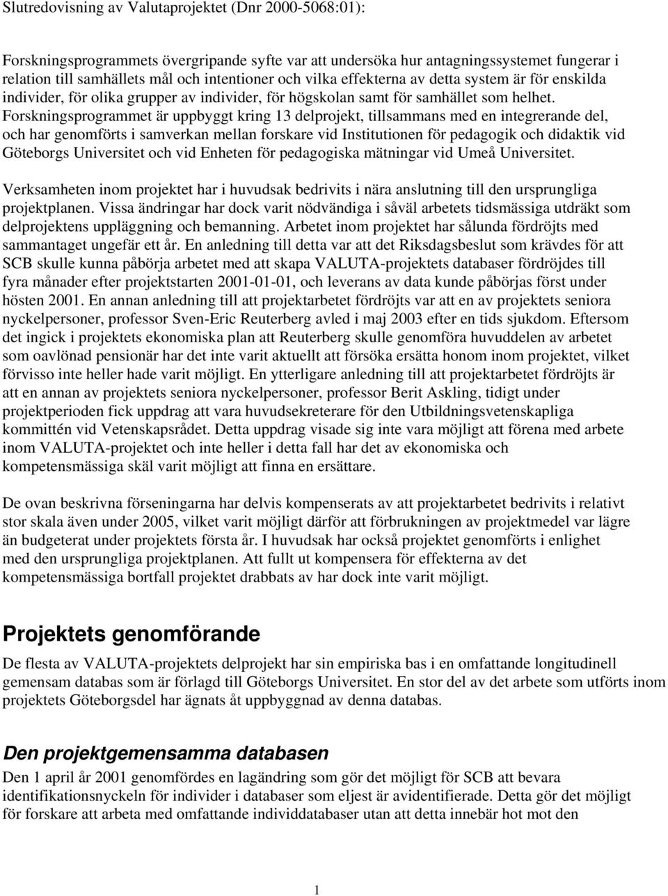 Forskningsprogrammet är uppbyggt kring 13 delprojekt, tillsammans med en integrerande del, och har genomförts i samverkan mellan forskare vid Institutionen för pedagogik och didaktik vid Göteborgs