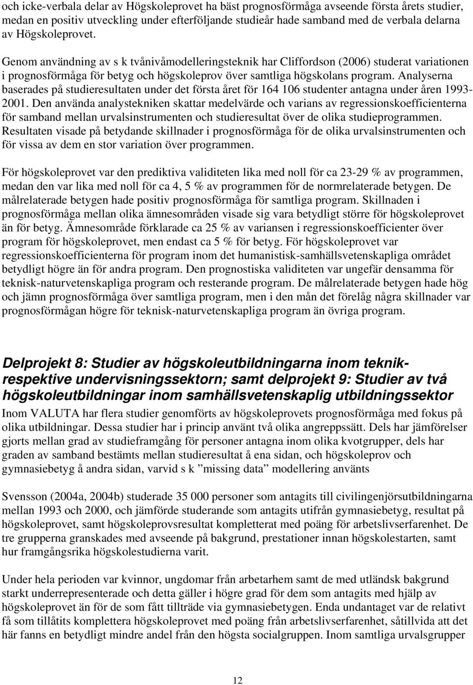 Analyserna baserades på studieresultaten under det första året för 164 106 studenter antagna under åren 1993-2001.