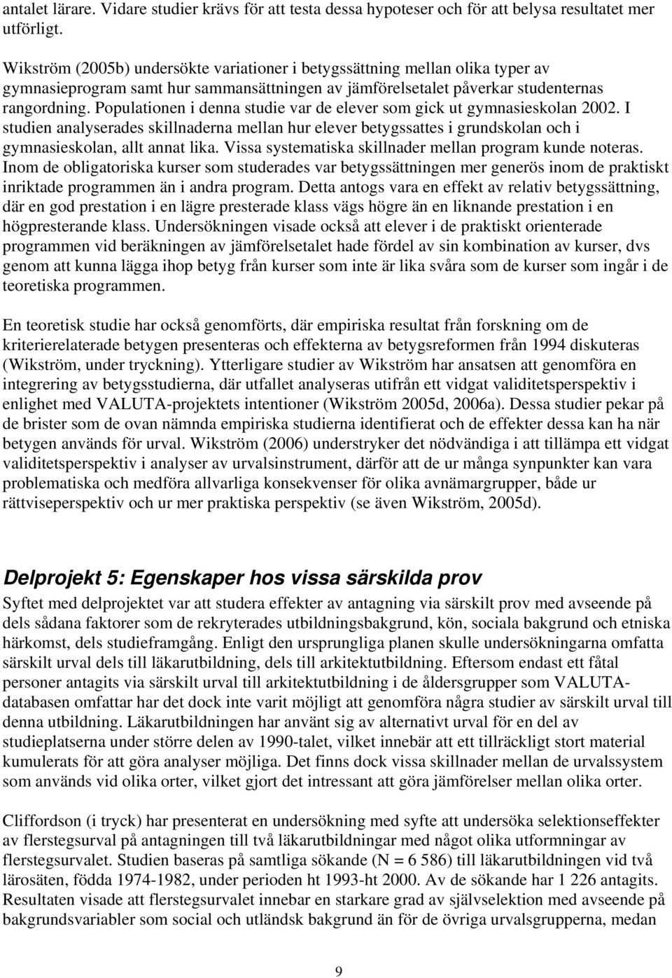 Populationen i denna studie var de elever som gick ut gymnasieskolan 2002. I studien analyserades skillnaderna mellan hur elever betygssattes i grundskolan och i gymnasieskolan, allt annat lika.