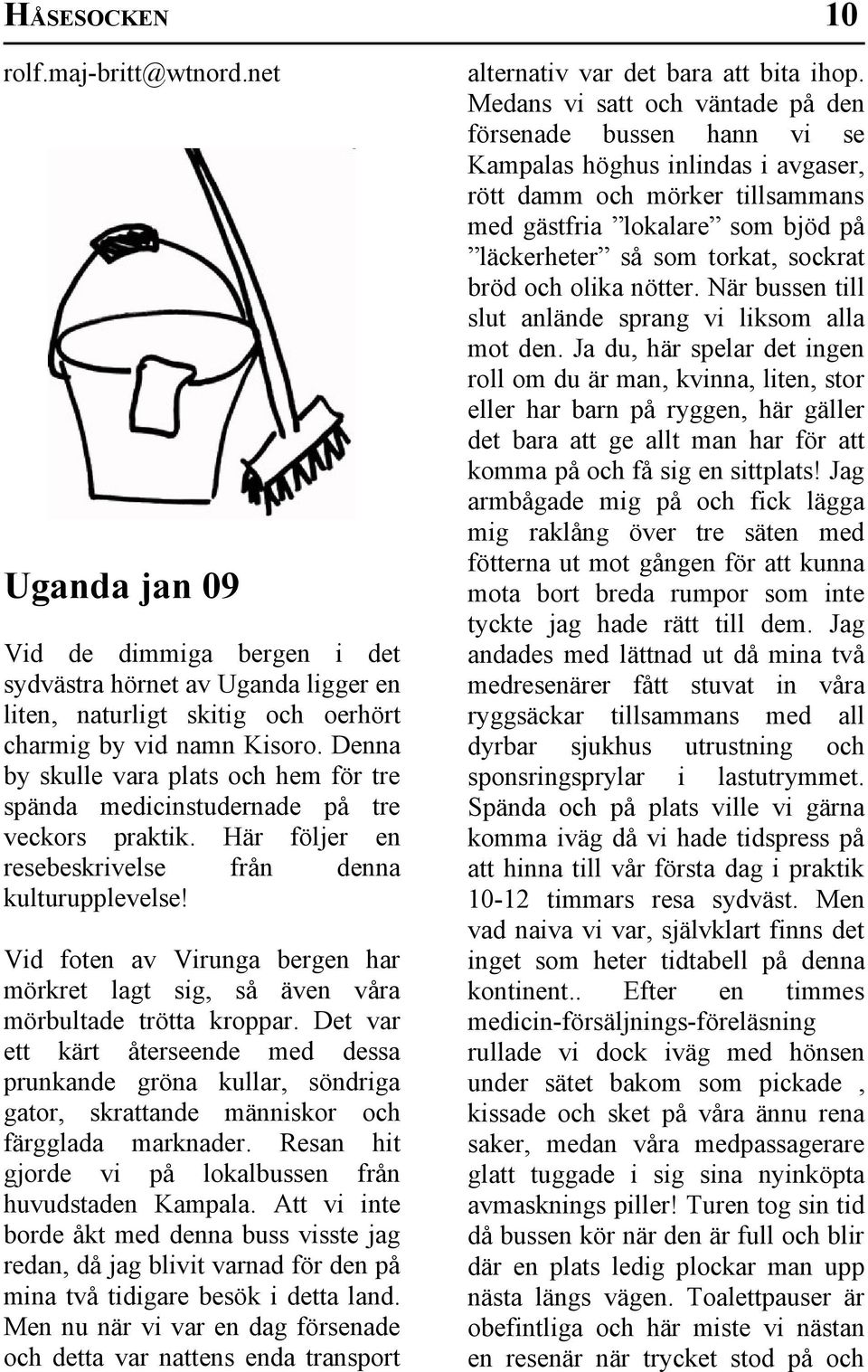 Vid foten av Virunga bergen har mörkret lagt sig, så även våra mörbultade trötta kroppar.