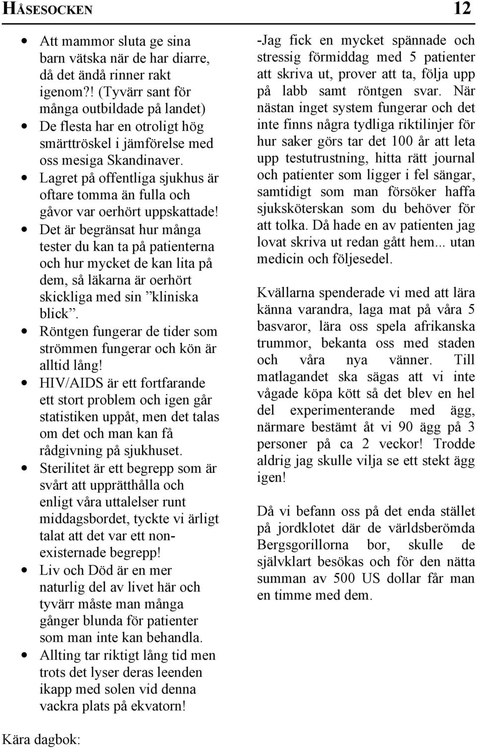 Lagret på offentliga sjukhus är oftare tomma än fulla och gåvor var oerhört uppskattade!