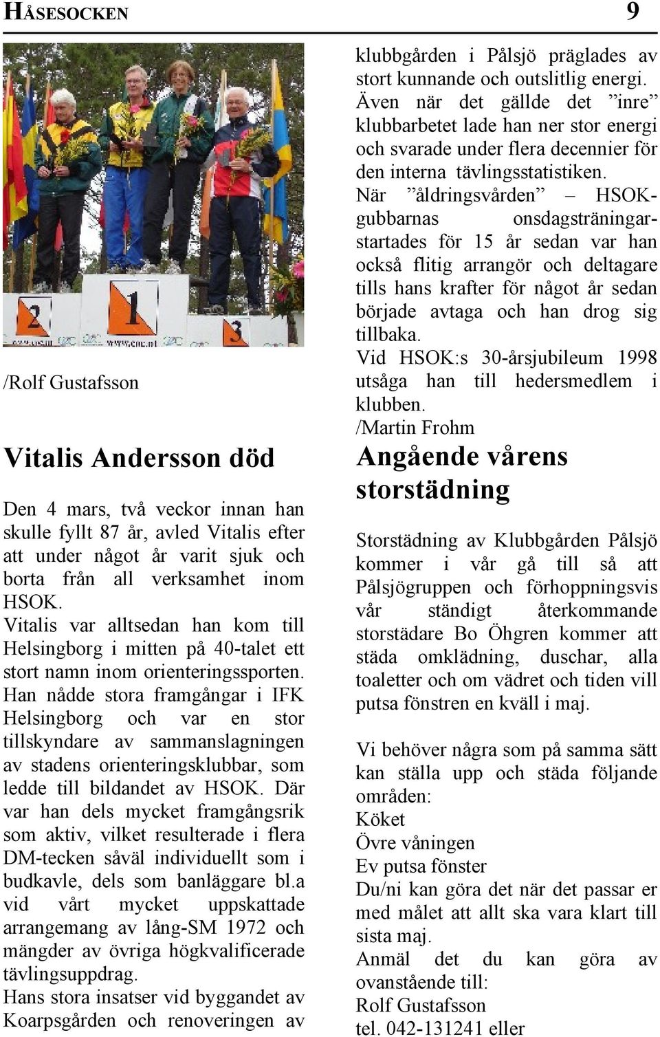 Han nådde stora framgångar i IFK Helsingborg och var en stor tillskyndare av sammanslagningen av stadens orienteringsklubbar, som ledde till bildandet av HSOK.