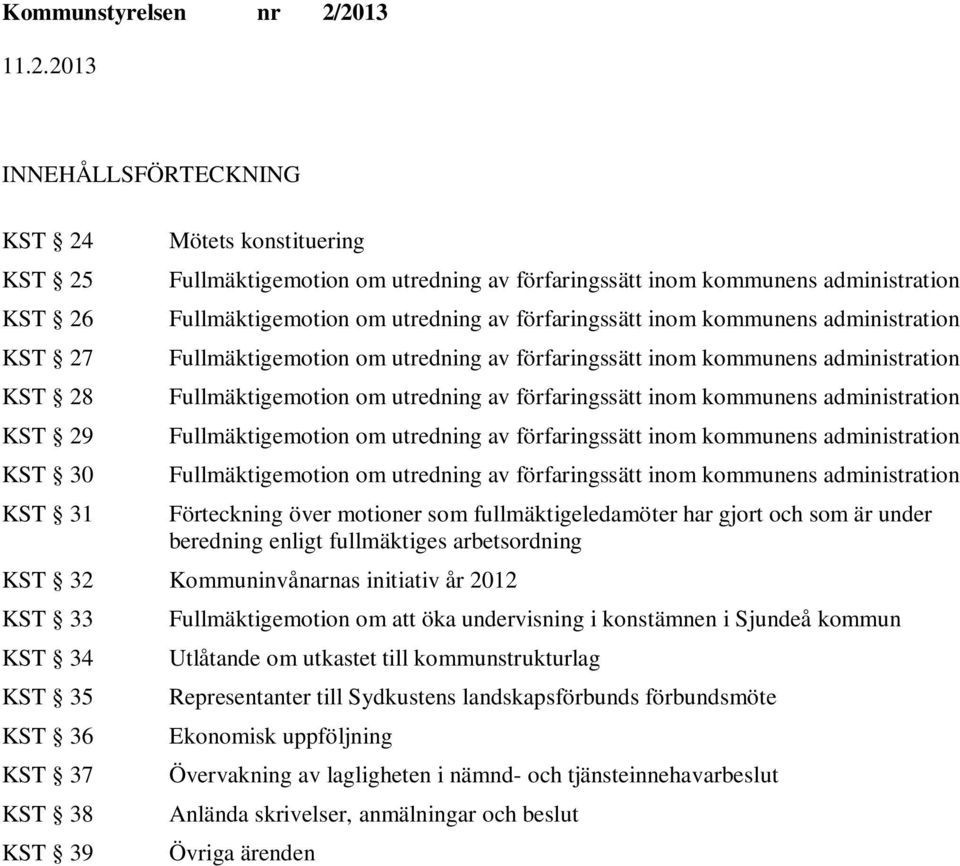 förfaringssätt inom kommunens administration Fullmäktigemotion om utredning av förfaringssätt inom kommunens administration Fullmäktigemotion om utredning av förfaringssätt inom kommunens