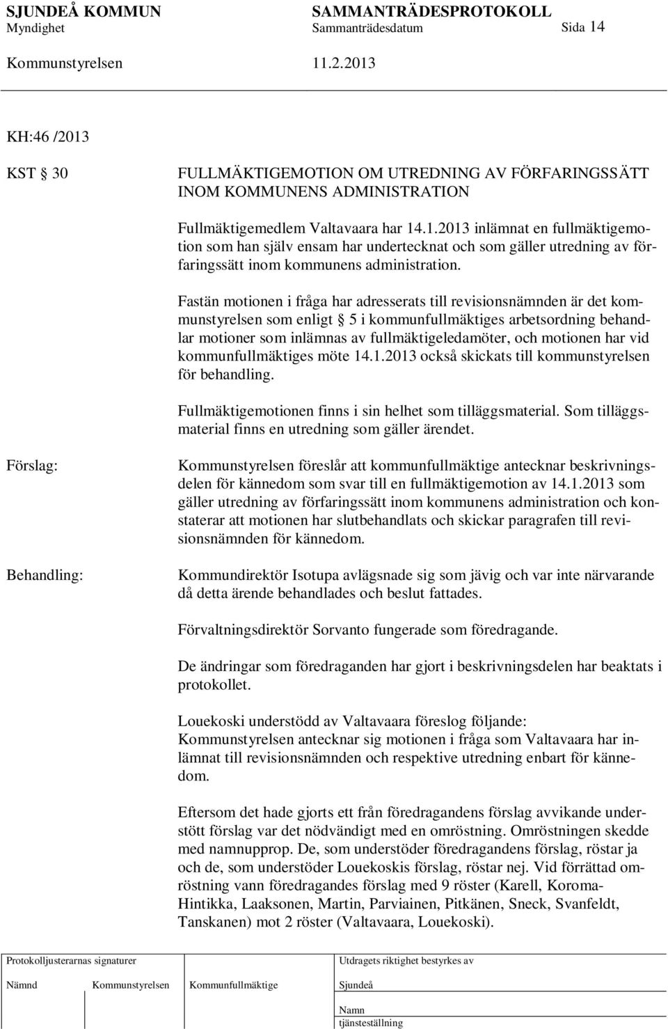 motionen har vid kommunfullmäktiges möte 14.1.2013 också skickats till kommunstyrelsen för behandling. Fullmäktigemotionen finns i sin helhet som tilläggsmaterial.