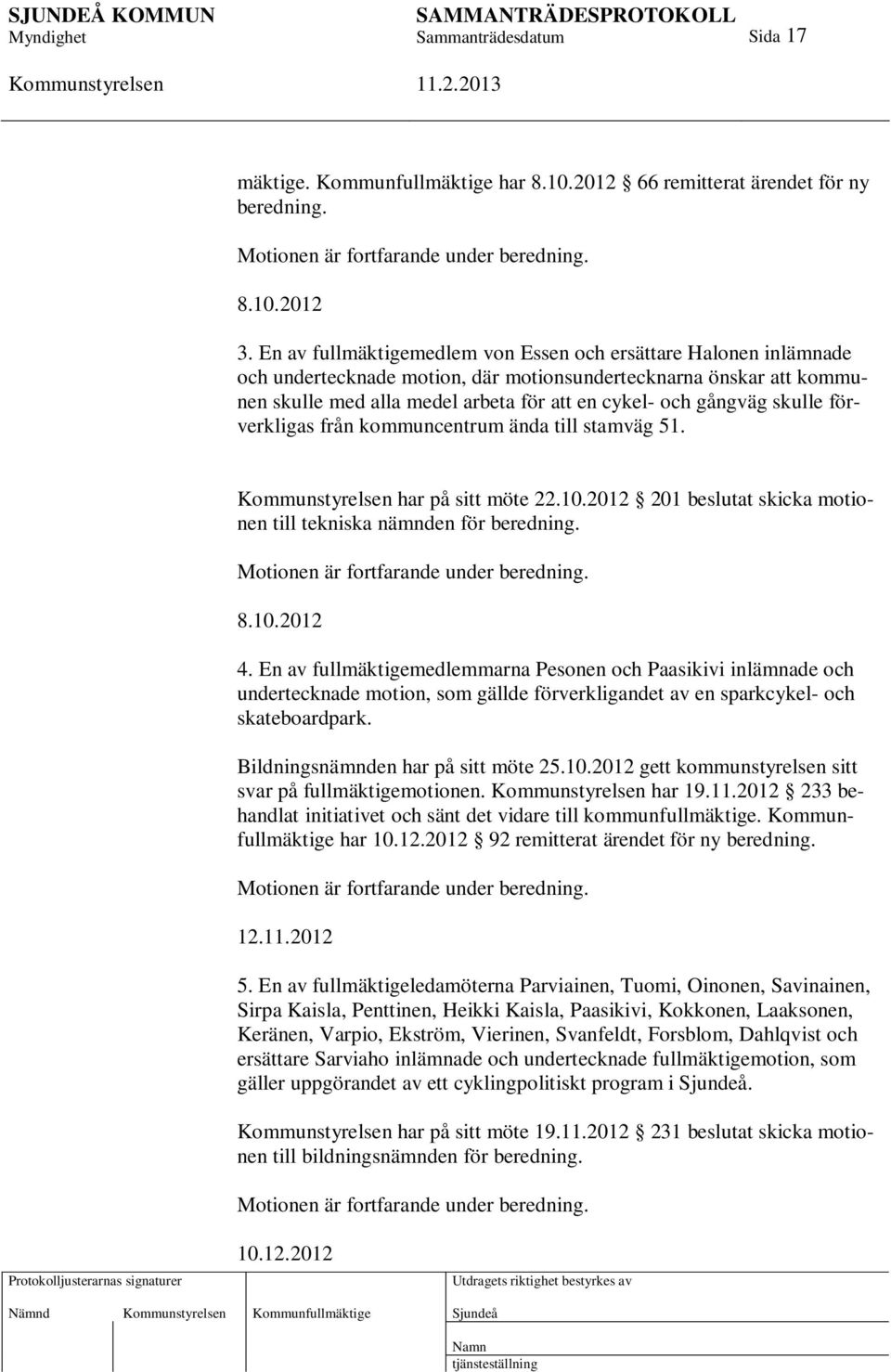 skulle förverkligas från kommuncentrum ända till stamväg 51. har på sitt möte 22.10.2012 201 beslutat skicka motionen till tekniska nämnden för beredning. Motionen är fortfarande under beredning. 8.