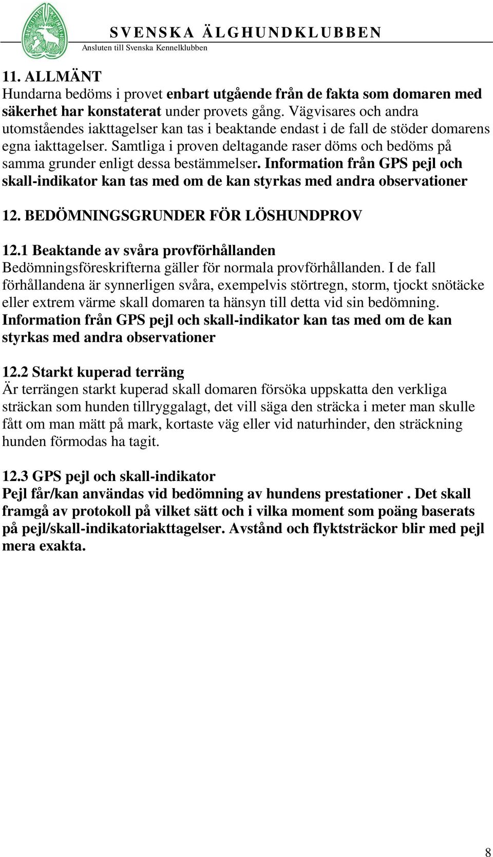Samtliga i proven deltagande raser döms och bedöms på samma grunder enligt dessa bestämmelser. Information från GPS pejl och skall-indikator kan tas med om de kan styrkas med andra observationer 12.