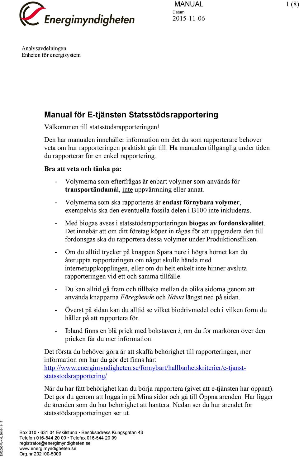 Bra att veta och tänka på: - Volymerna som efterfrågas är enbart volymer som används för transportändamål, inte uppvärmning eller annat.