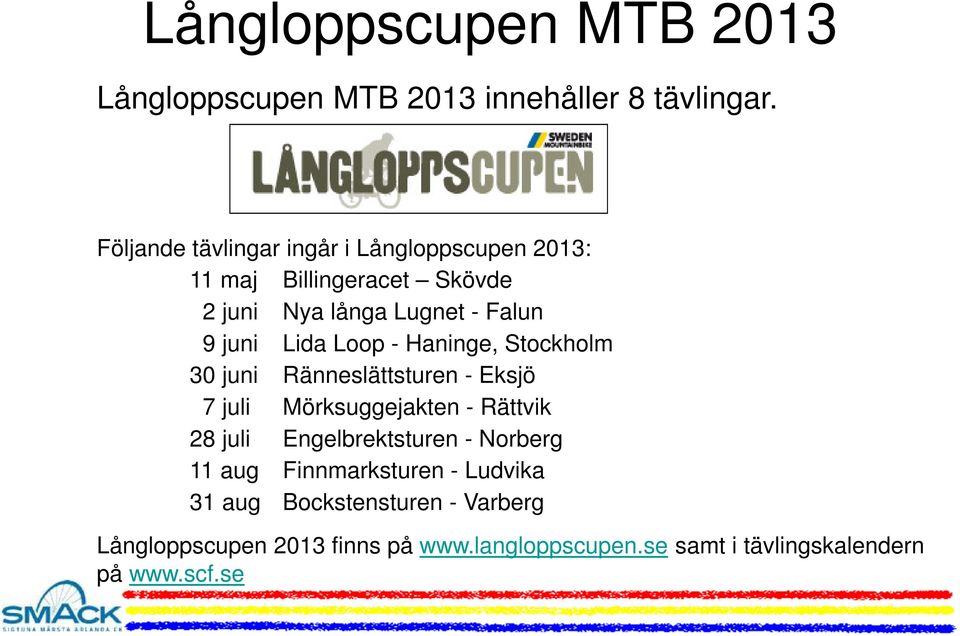 Lida Loop - Haninge, Stockholm 30 juni Ränneslättsturen - Eksjö 7 juli Mörksuggejakten - Rättvik 28 juli