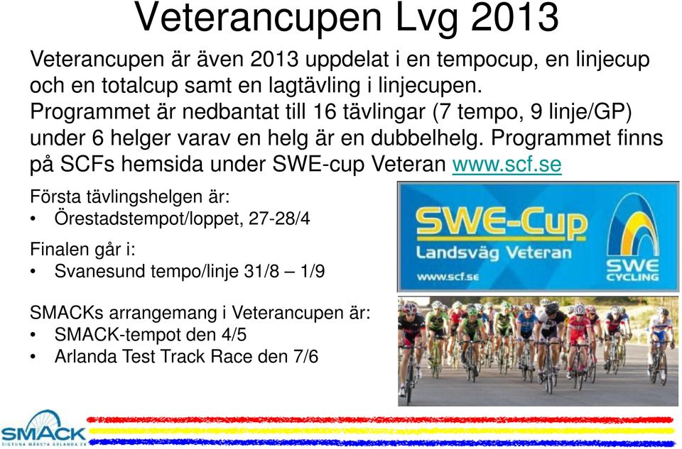 Programmet finns på SCFs hemsida under SWE-cup Veteran www.scf.