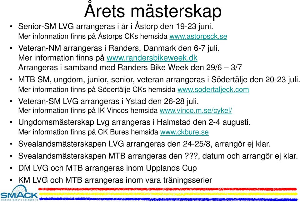 Mer information finns på Södertälje CKs hemsida www.sodertaljeck.com Veteran-SM LVG arrangeras i Ystad den 26-28 juli. Mer information finns på IK Vincos hemsida www.vinco.m.se/cykel/ Ungdomsmästerskap Lvg arrangeras i Halmstad den 2-4 augusti.