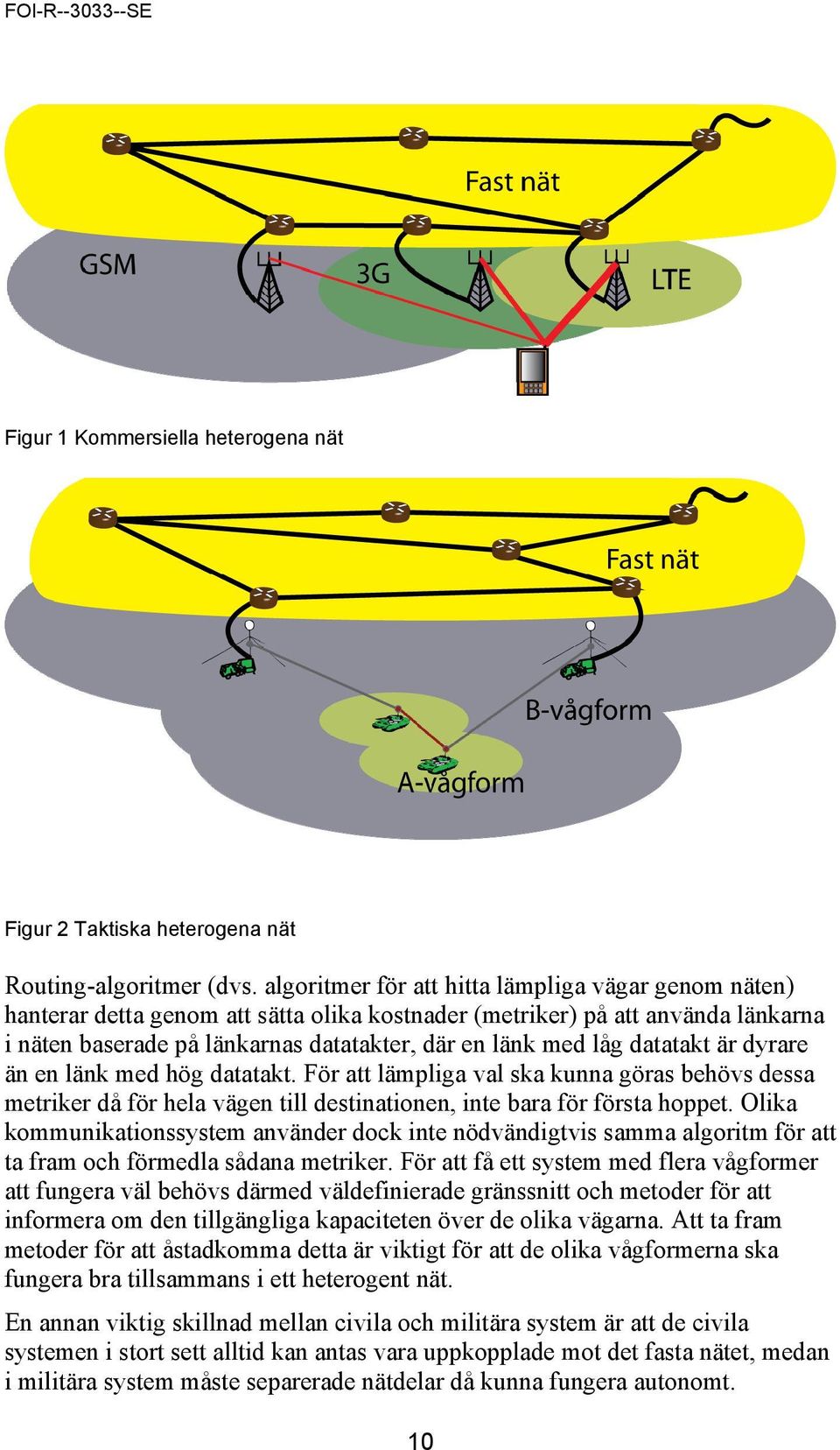 datatakt är dyrare än en länk med hög datatakt. För att lämpliga val ska kunna göras behövs dessa metriker då för hela vägen till destinationen, inte bara för första hoppet.