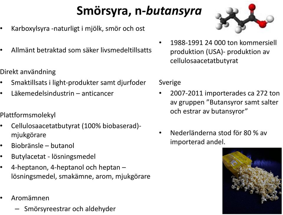 4 heptanol och heptan lösningsmedel, smakämne, arom, mjukgörare 1988 1991 24 000 ton kommersiell produktion (USA) produktion av cellulosaacetatbutyrat Sverige 2007 2011