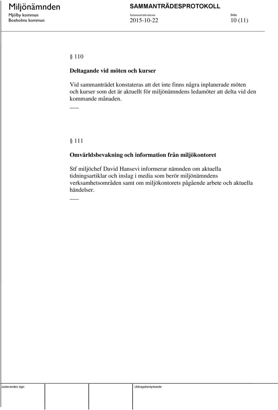 111 Omvärldsbevakning och information från miljökontoret Stf miljöchef David Hansevi informerar nämnden om aktuella