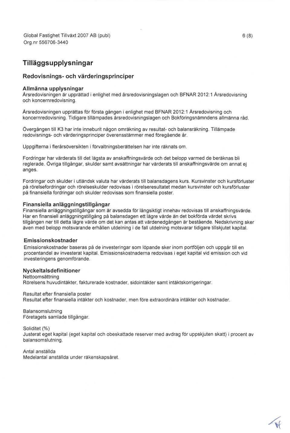 koncernredovisning. Arsredovisningen uppråttas for forsta gången i enlighet med BFNAR 2012:1 Arsredovisning och koncernredovisning.