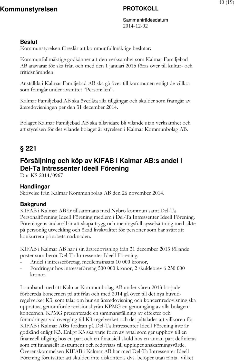 Kalmar Familjebad AB ska överlåta alla tillgångar och skulder som framgår av årsredovisningen per den 31 december 2014.