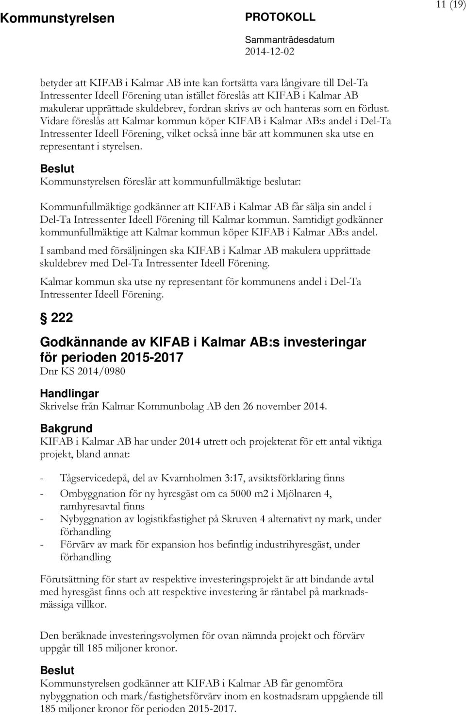 Vidare föreslås att Kalmar kommun köper KIFAB i Kalmar AB:s andel i Del-Ta Intressenter Ideell Förening, vilket också inne bär att kommunen ska utse en representant i styrelsen.