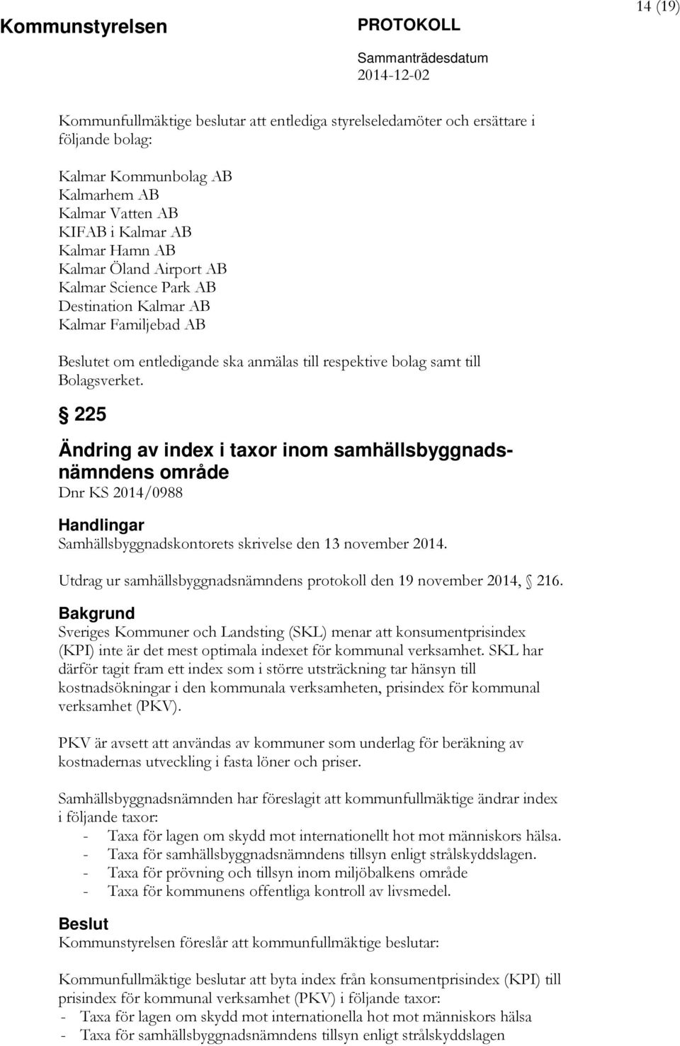 225 Ändring av index i taxor inom samhällsbyggnadsnämndens område Dnr KS 2014/0988 Samhällsbyggnadskontorets skrivelse den 13 november 2014.